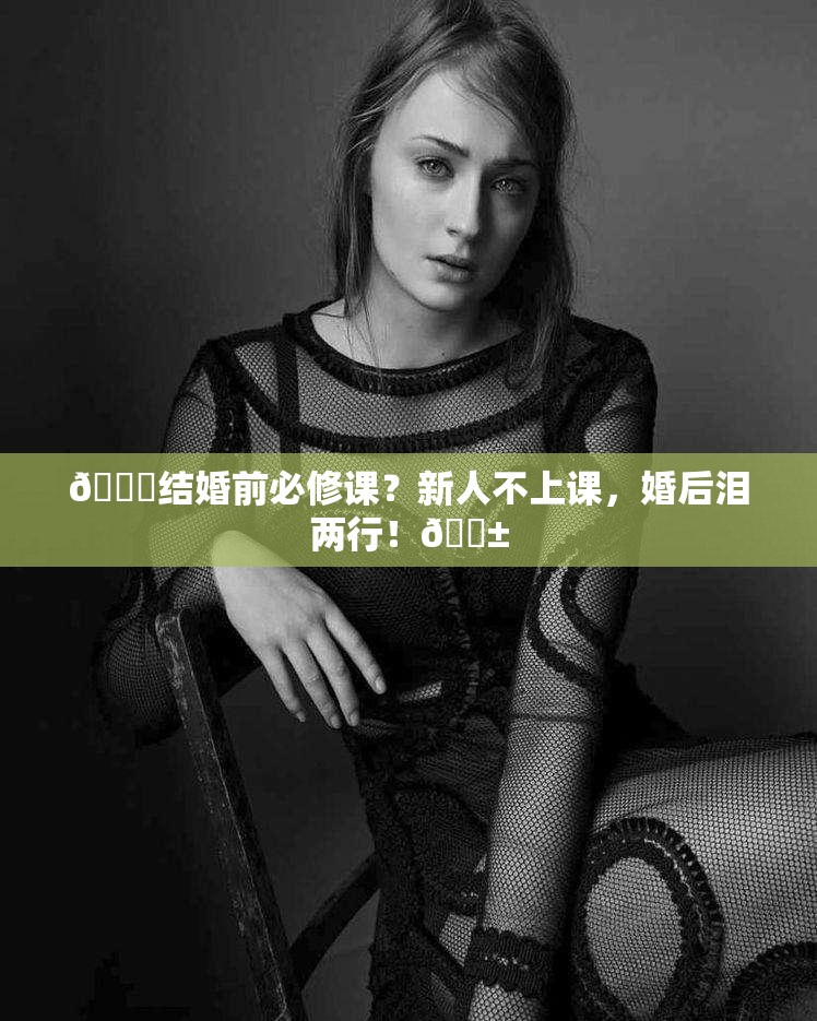 💍结婚前必修课？新人不上课，婚后泪两行！😱