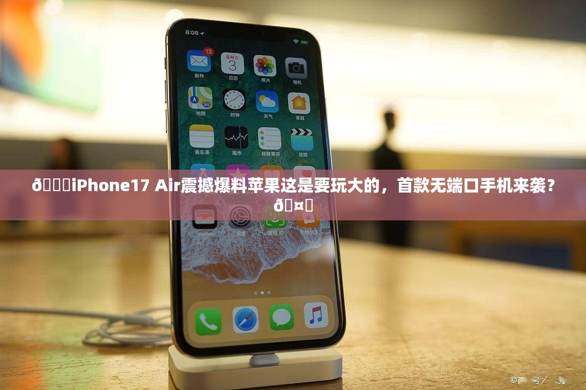 iPhone17 Air或是苹果首款无端口手机