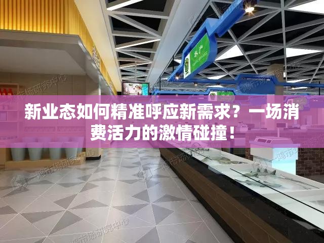 新业态如何精准呼应新需求？一场消费活力的激情碰撞！