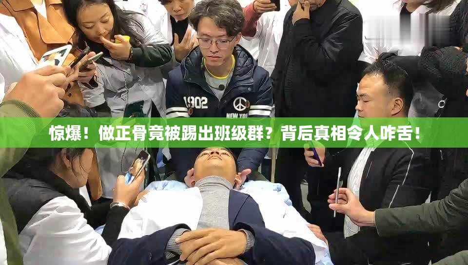 惊爆！做正骨竟被踢出班级群？背后真相令人咋舌！